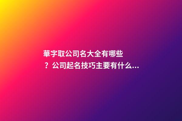 華字取公司名大全有哪些？公司起名技巧主要有什么？-第1張-公司起名-玄機派